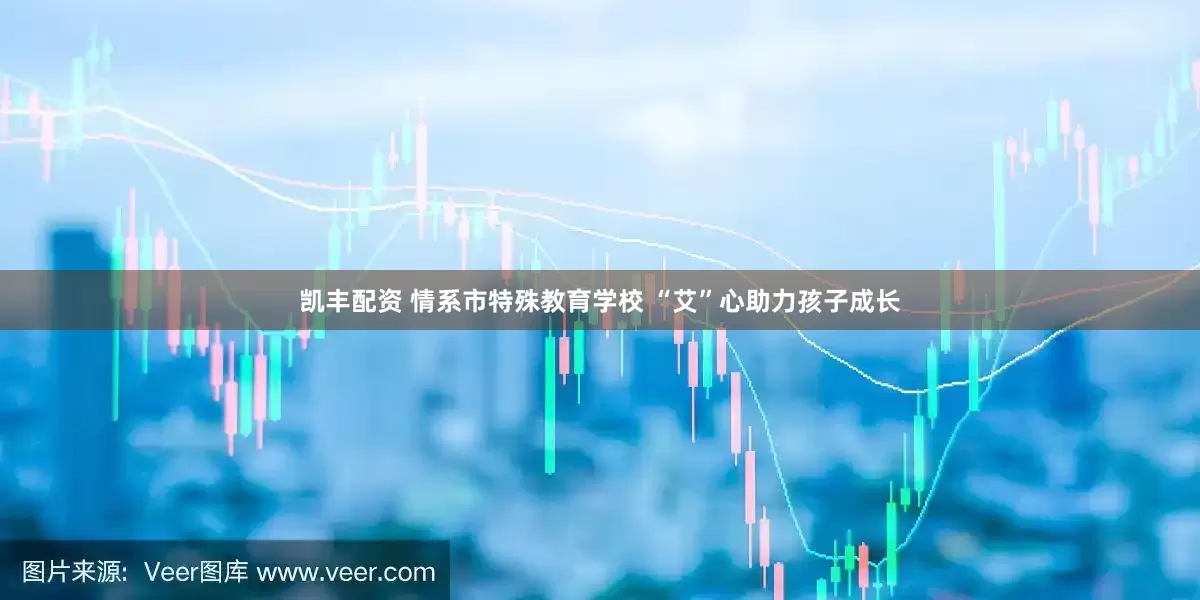 凯丰配资 情系市特殊教育学校 “艾”心助力孩子成长